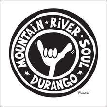 Load image into Gallery viewer, DURANGO ~ MOUNTAIN ~ RIVER ~ SOUL ~ SHAKA ~ 1:1