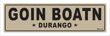 Load image into Gallery viewer, GOIN BOATIN ~ DURANGO