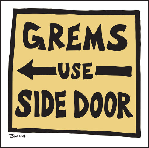 GREMS USE SIDE DOOR ~ 12x12