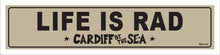 Load image into Gallery viewer, LIFE IS RAD ~ CARDIFF BY THE SEA