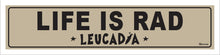 Load image into Gallery viewer, LIFE IS RAD ~ LEUCADIA