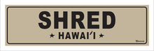 Load image into Gallery viewer, SHRED ~ HAWAI'I ~ 1:3