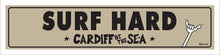 Load image into Gallery viewer, SURF HARD ~ CARDIFF BY THE SEA