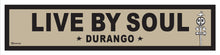 Load image into Gallery viewer, LIVE BY SOUL ~ DURANGO ~ 6x24