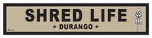 Load image into Gallery viewer, SHRED LIFE ~ DURANGO ~ 6x24