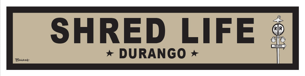 SHRED LIFE ~ DURANGO ~ 6x24