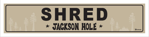 SHRED ~ JACKSON HOLE ~ 5x20