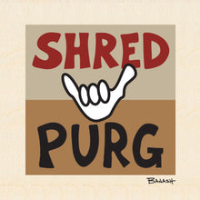 Load image into Gallery viewer, SHRED PURG ~ 6x6