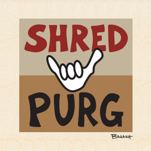 SHRED PURG ~ 6x6