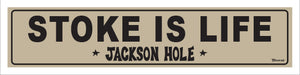 STOKE IS LIFE ~ JACKSON HOLE ~ 5x20